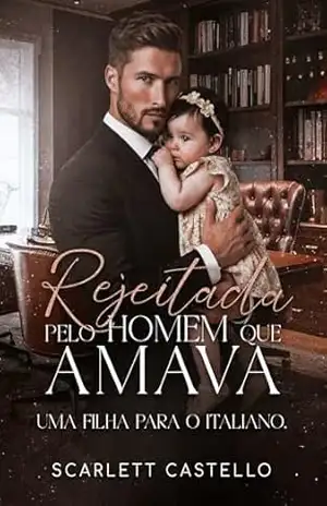 REJEITADA PELO HOMEM QUE AMAVA: Uma Filha Para O Italiano – Scarlett  Castello