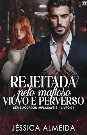 Rejeitada pelo Mafioso Viúvo e Perverso: Série Acordos Implacáveis – Livro 01 – Jéssica  Almeida