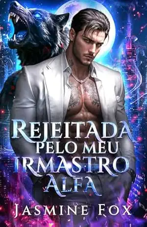 Rejeitada pelo Meu Irmastro Alfa: Um Romance Proibido Companheiro Rejeitado Bebê Secreto Bilionário Lobisomem (Sussurros da Alcateia Livro 1) – Jasmine  Fox