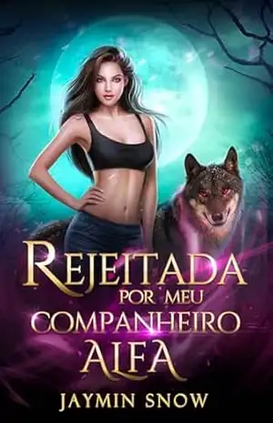 REJEITADA POR MEU COMPANHEIRO ALFA: Um Romance de Companheiros Rejeitados (Série Rejeições) – Jaymin Snow