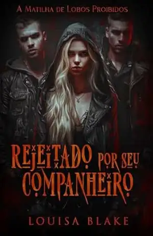 Rejeitado por seu Companheiro (Casa da Alcateia Alfa Acasalada Livro 2) – Louisa Blake Rejeitado por seu Companheiro (Casa da Alcateia Alfa Acasalada Livro 2) – Louisa Blake