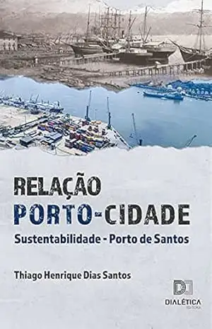 Capa do livro Relação Porto–Cidade: Sustentabilidade – Porto de Santos - Thiago Henrique Dias Santos