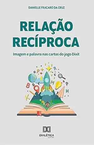 Capa do livro Relação recíproca: imagem e palavra nas cartas do jogo Dixit - Danielle Fracaro da Cruz