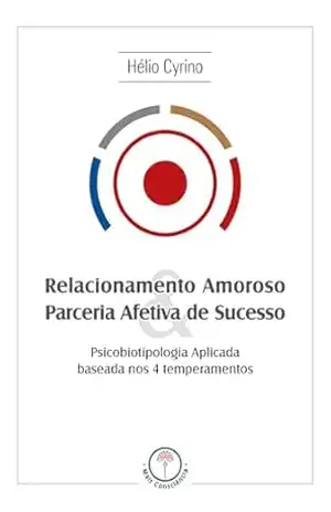 Relacionamento amoroso & parceria afetiva de sucesso: Psicobiotipologia aplicada baseada nos 4 temperamentos – Hélio Cyrino