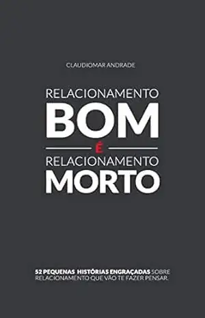 Relacionamento bom é relacionamento Morto: Pequenos contos engraçados que mostram a grande dificuldade de se relacionar nos dias de hoje. Histórias curtas, fáceis de ler e com humor refinado. - Claudiomar Andrade Relacionamento bom é relacionamento Morto: Pequenos contos engraçados que mostram a grande dificuldade de se relacionar nos dias de hoje. Histórias curtas, fáceis de ler e com humor refinado. - Claudiomar Andrade