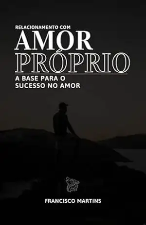Capa do livro RELACIONAMENTO COM AMOR PRÓPRIO: A BASE PARA O SUCESSO NO AMOR - Francisco Martins