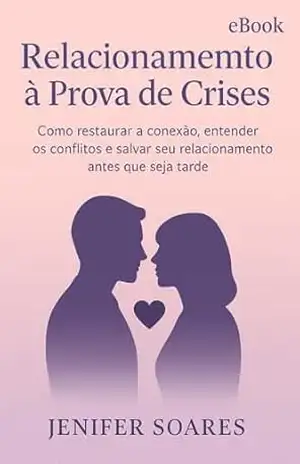 Relacionamento sem Crise: Como restaurar a conexão, entender os conflitos e salvar seu relacionamento antes que seja tarde. - Jenifer Soares Relacionamento sem Crise: Como restaurar a conexão, entender os conflitos e salvar seu relacionamento antes que seja tarde. - Jenifer Soares
