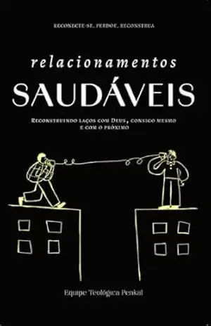 Relacionamentos Saudáveis: Reconstruindo laços com Deus, consigo mesmo e com o próximo – Equipe teológica Penkal
