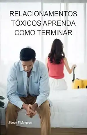Relacionamentos Tóxicos Aprenda Como Terminar – Jideon F Marques