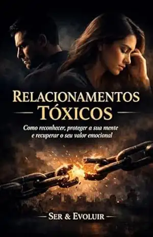 Relacionamentos Toxicos (Ele te destrói … e chama isso de amor Livro 2) – Ser E Evoluir Relacionamentos Toxicos (Ele te destrói … e chama isso de amor Livro 2) – Ser E Evoluir