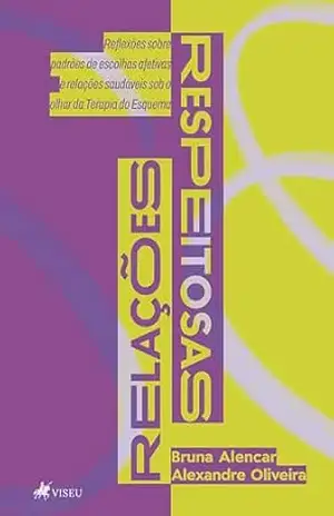 Relações Respeitosas: Reflexões sobre padrões de escolhas afetivas e relações saudáveis, sob o olhar da Terapia do Esquema – Alexandre Oliveira