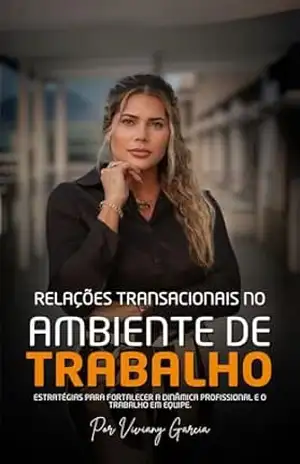 Capa do livro Relações Transacionais No Ambiente de Trabalho: Unindo Líderes e Equipe: Estratégias Para Fortalecer a Dinâmica Profissional e o Trabalho em Equipe. - Viviany  Garcia