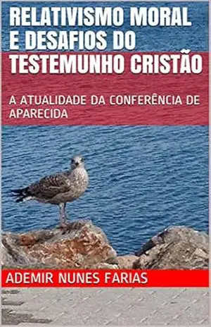 RELATIVISMO MORAL E DESAFIOS DO TESTEMUNHO CRISTÃO: A ATUALIDADE DA CONFERÊNCIA DE APARECIDA – ADEMIR nunes FARIAS