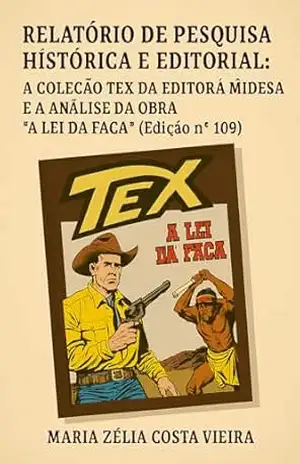 Relatório de Pesquisa Histórica e Editorial: A Coleção Tex da Editora Midesa e a Análise da Obra ”A Lei da Faca ”– Edição nº 109 – Maria Zélia Costa Vieira