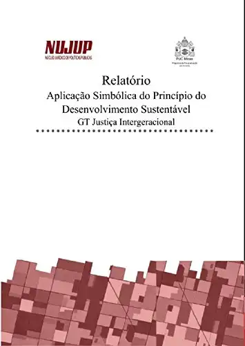 Baixar Relatório de Pesquisa: Aplicação Simbólica do Princípio do Desenvolvimento Sustentável: GT Justiça Intergeracional pdf, epub, mobi, eBook