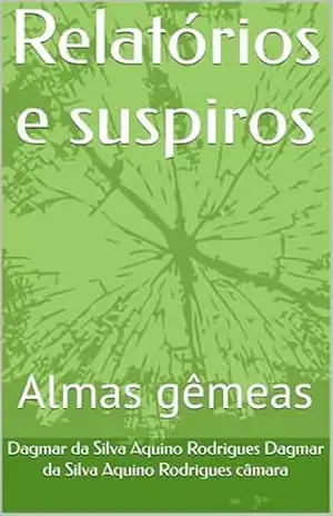 Relatórios e suspiros: Almas gêmeas – Dagmar  Da Silva Aquino Rodrigues câmara