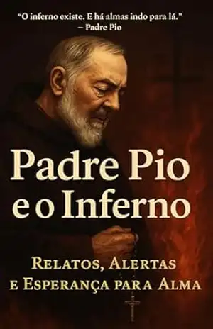 Relatos de Padre Pio – sobre o Inferno – Cristiane Deanhaiha