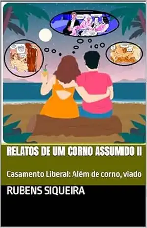Relatos de um Corno Assumido II: Casamento Liberal: Além de corno, viado – Rubens Siqueira