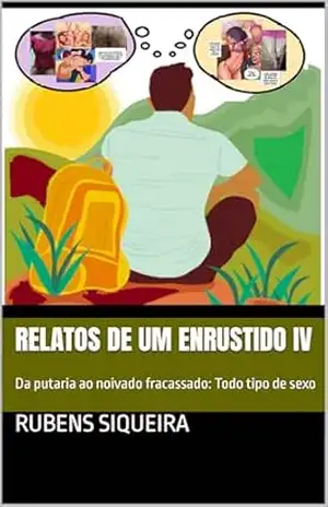 Relatos de um Enrustido IV: Da putaria ao noivado fracassado: Todo tipo de sexo – Rubens Siqueira