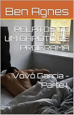 RELATOS DE UM GAROTO DE PROGRAMA: Vovô Garcia – Parte I (Relato 4) - Ben Agnes