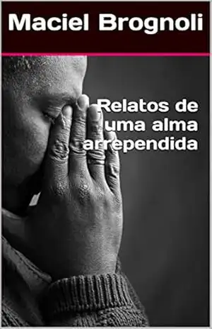 Relatos de uma alma arrependida – Maciel Brognoli