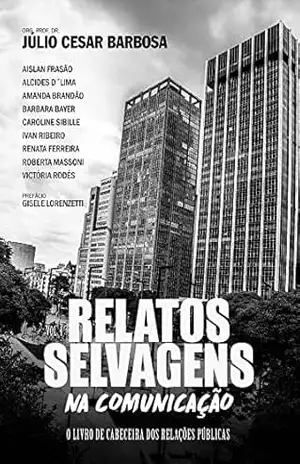 Relatos Selvagens na Comunicação: o livro de cabeceira dos Relações Públicas – Júlio Cesar  Barbosa