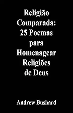 Religião Comparada: 25 Poemas para Homenagear Religiões de Deus – Andrew Bushard