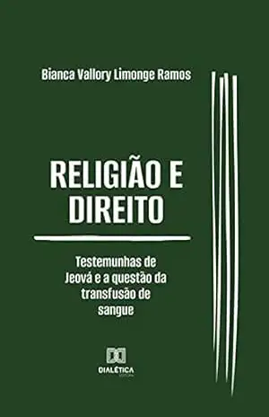 Religião e Direito: Testemunhas de Jeová e a questão da transfusão de sangue - Bianca Vallory Limonge Ramos Religião e Direito: Testemunhas de Jeová e a questão da transfusão de sangue - Bianca Vallory Limonge Ramos