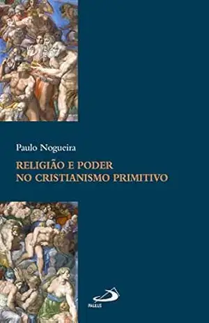 Religião e poder no cristianismo primitivo (Academia Bíblica) – Paulo Augusto de Souza Nogueira