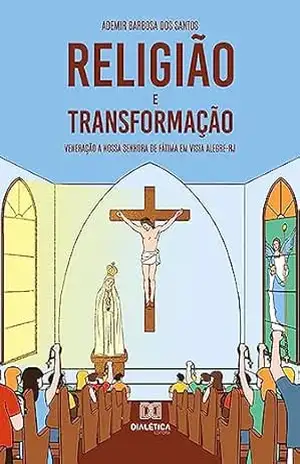 Capa do livro Religião e transformação: veneração a Nossa Senhora de Fátima em Vista Alegre–RJ - Ademir Barbosa dos Santos