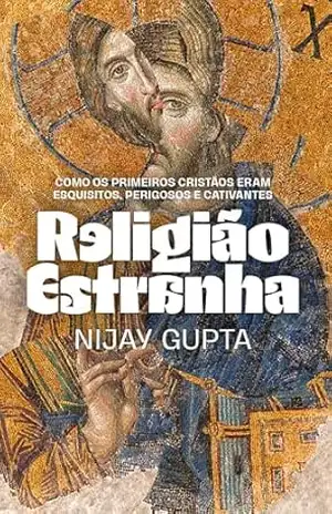 Capa do livro Religião estranha: Como os primeiros cristãos eram esquisitos, perigosos e cativantes - Nijay Gupta