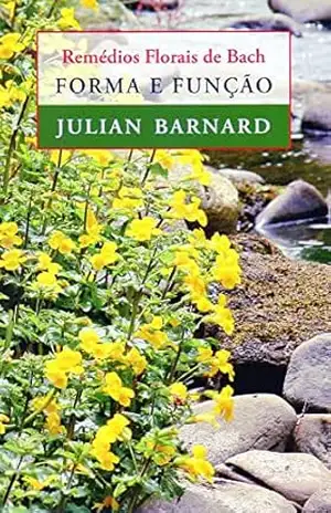 Remédios Florais de Bach: Forma e Função - Julian Barnard Remédios Florais de Bach: Forma e Função - Julian Barnard