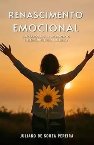 Renascimento Emocional: Superando a Dor do Divórcio e Reencontrando a Alegria – Juliano de Souza Pereira Renascimento Emocional: Superando a Dor do Divórcio e Reencontrando a Alegria – Juliano de Souza Pereira