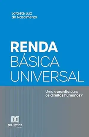 Renda Básica Universal: Uma garantia para os direitos humanos? - Lafaiete Luiz do Nascimento Renda Básica Universal: Uma garantia para os direitos humanos? - Lafaiete Luiz do Nascimento