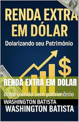 Renda extra em dolar: dolarizando sem patrimônio – WASHINGTON BATISTA Renda extra em dolar: dolarizando sem patrimônio – WASHINGTON BATISTA