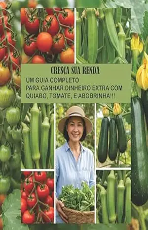 Renda Extra no Quintal: Guia Completo para Cultivar Tomate Cereja, Quiabo e Abobrinha e Lucrar!: Aprenda a cultivar, colher e vender tomate cereja, quiabo … abobrinha menina, e transforme seu quintal! – Lua Crescente Renda Extra no Quintal: Guia Completo para Cultivar Tomate Cereja, Quiabo e Abobrinha e Lucrar!: Aprenda a cultivar, colher e vender tomate cereja, quiabo … abobrinha menina, e transforme seu quintal! – Lua Crescente