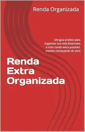 Capa do livro Renda Extra Organizada: Um guia prático para organizar sua vida financeira e criar renda extra possível, mesmo começando do zero - Renda Organizada Renda Organizada