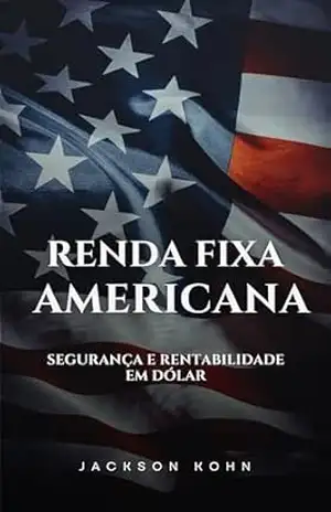 Capa do livro Renda Fixa Americana: Proteção Patrimonial em Dólar - Jackson Kohn