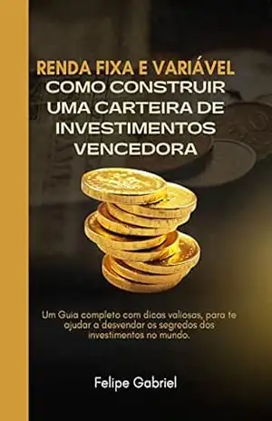 Capa do livro Renda Fixa e Variável: Como Construir uma Carteira de Investimentos Vencedora - Felipe Gabriel