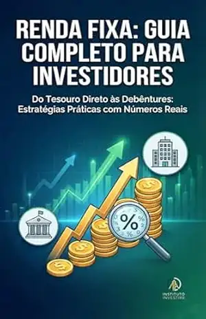 Renda Fixa: Guia Completo para Investidores: Do Tesouro Direto às Debêntures: Estratégias Práticas com Números Reais – Instituto Investire Renda Fixa: Guia Completo para Investidores: Do Tesouro Direto às Debêntures: Estratégias Práticas com Números Reais – Instituto Investire