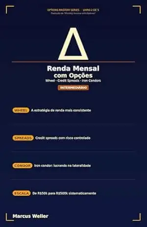 Renda Mensal com Opções: Como Construir um Fluxo de Renda Consistente com Wheel Strategy, Credit Spreads e Iron Condors (Options Mastery Series Livro 7) – Marcus Weller
