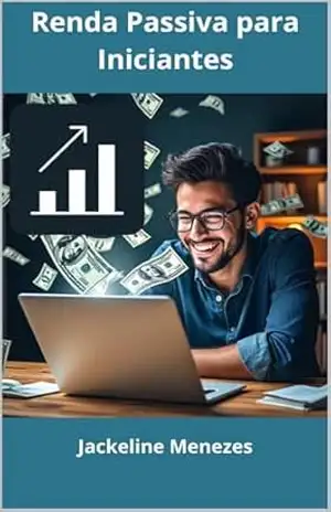 Renda Passiva para Iniciantes: Do zero à independência financeira com investimentos e negócios digitais – Jackeline Menezes