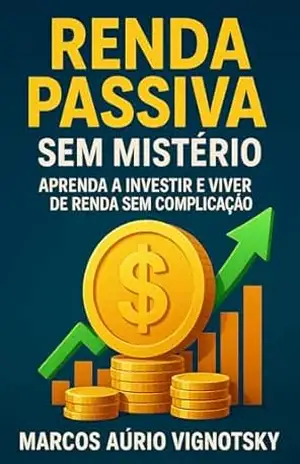 Renda Passiva Sem Mistério: Aprenda a Investir e Viver de Renda: Guia prático para investir em ações, imóveis, FIIs e negócios digitais e conquistar independência … (Renda Passiva para a Vida Real Livro 1) – MARCOS AÚRIO VIGNOTSKY