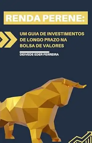 Renda Perene: Um Guia de Investimentos de Longo Prazo na Bolsa de Valores – Deivede Ferreira