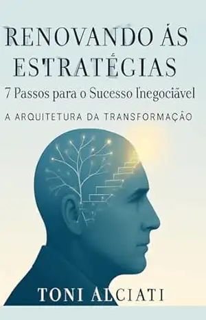 Capa do livro RENOVANDO AS ESTRATÉGIAS: A ARQUITETURA DA TRANSFORMAÇÃO 7 Passos para o Sucesso Inegociável - ANTONIO CLARETH VIEIRA PALMA JUNIOR