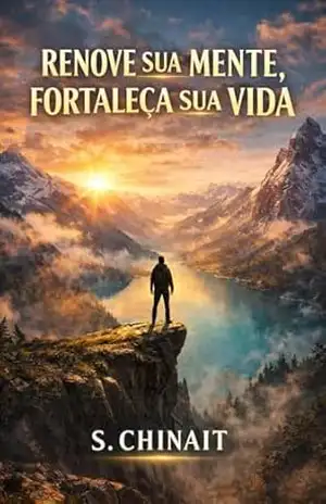 Capa do livro Renove Sua Mente, Fortaleça sua vida: Um guia prático para vencer pensamentos negativos, recuperar a esperança e construir uma vida mais equilibrada e forte - S. CHINAIT