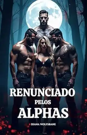 RENUNCIADO PELOS ALPHAS: Uma Romance Omegaverse com Reverse Harem e Lobisomens (Companheiros Lobos & Corações Alphas – Uma Série de Romance com Lobisomens Livro 5) – DIANA WOLFSBANE