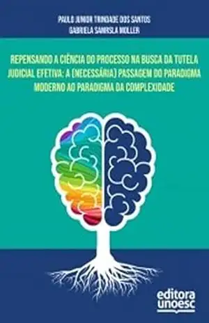 Repensando a ciência do processo na busca da tutela judicial efetiva: a (necessária) passagem do paradigma moderno ao paradigma da complexidade – Paulo Junior Trindade Santos