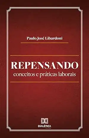 Repensando conceitos e práticas laborais – Paulo José Libardoni