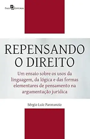 Repensando o Direito: Um ensaio sobre os usos da linguagem, da lógica e das formas elementares de pensamento na argumentação jurídica – Sérgio Luiz Pannunzio